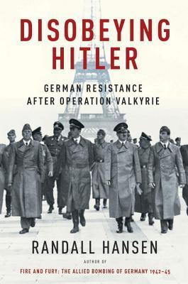 Disobeying Hitler: German Resistance After Operation Valkyrie