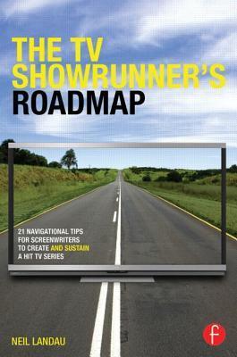 The TV Showrunner's Roadmap: 21 Navigational Tips for Screenwriters to Create and Sustain a Hit TV Series