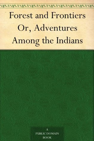Forest and Frontiers Or, Adventures Among the Indians book cover