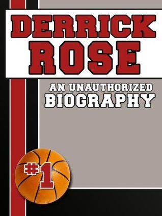 Derrick Rose: An Unauthorized Biography by Belmont And Belcourt