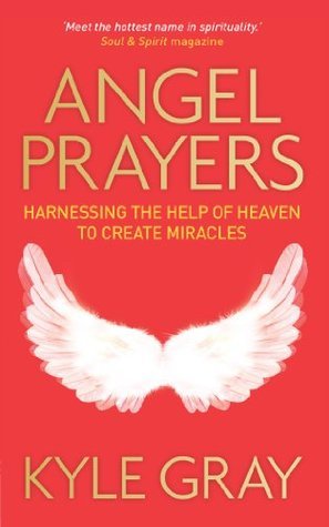 Angel Prayers: Harnessing the Help of Heaven to Create Miracles