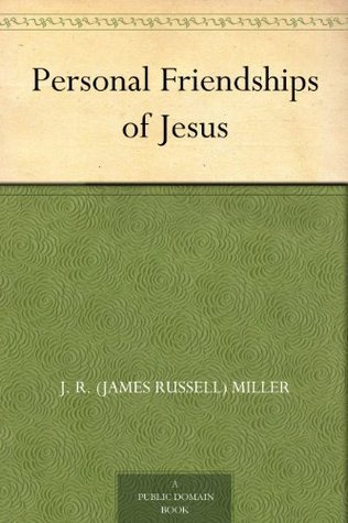 J R Miller Personal Friendships of Jesus by J.R. Miller | Goodreads