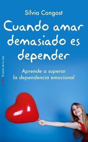 Cuando amar demasiado es depender: Aprende a superar la dependencia emocional