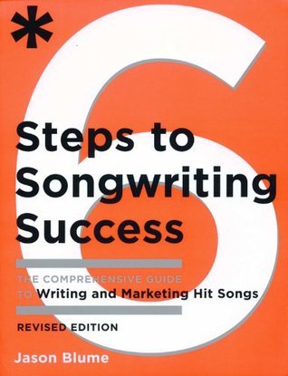 Six Steps to Songwriting Success: The Comprehensive Guide to Writing and Marketing Hit Songs
