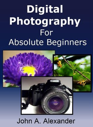 Digital Photography For Absolute Beginners. Quick Guide to Getting ...