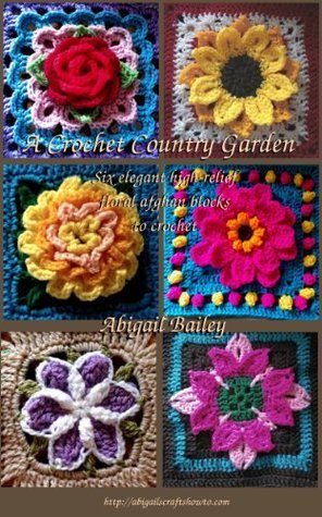 A Crochet Country Garden: 6 elegant high-relief floral afghan blocks to crochet