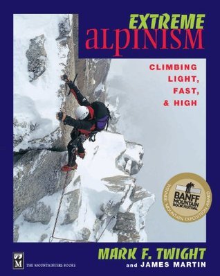 Extreme Alpinism: Climbing Light, High, and Fast by Mark F. Twight ...