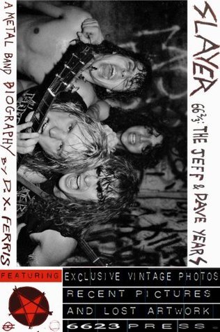 Slayer 66 2/3: A Metal Band Biography (POST-REUNION UPDATE… REBORN RE-REMASTERED 4th EDITION, Version 4.0),: or, How F*kin' Slayer Kicked F*kin' @ss