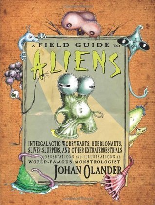 A Field Guide to Aliens: Intergalactic Worrywarts, Bubblonauts, Silver ...