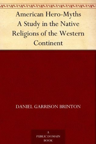 American Hero-Myths A Study in the Native Religions of the Western Continent