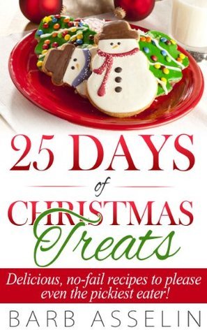 25 Days of Christmas Treats: Delicious, no-fail recipes to please even the pickiest eater!