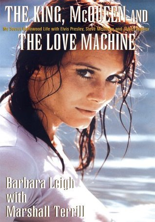 The King, McQueen and the Love Machine:My Secret Hollywood Life with Elvis Presley, Steve McQueen and the Smiling Cobra