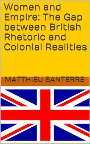 Women and Empire: The Gap between British Rhetoric and Colonial ...