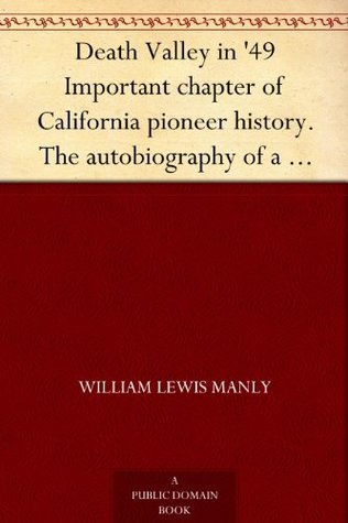 Death Valley in '49 Important chapter of California pioneer history. The autobiography of a pioneer, detailing his life from a humble home in the Green ... children who gave "Death Valley" its name