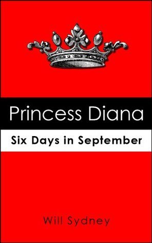 Princess Diana: Six Days in September by Will Sydney Goodreads