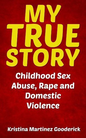 My True Story: Childhood Sex Abuse, Rape and Domestic Violence