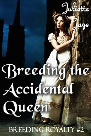 Breeding the Accidental Queen (Breeding Royalty #2) by Juliette Jaye