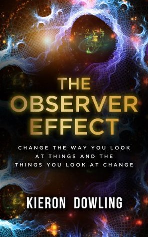 The Observer Effect by Kieron Dowling | Goodreads