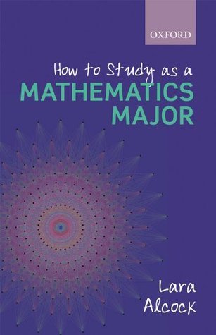 How to Study as a Mathematics Major by Lara Alcock | Goodreads