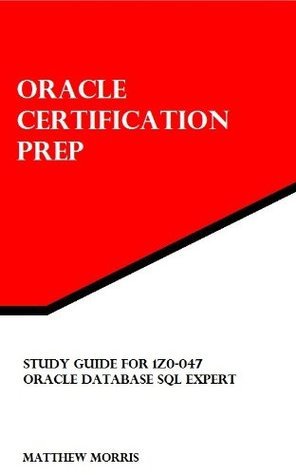 Oracle 047 Study Guide for 1Z0-047: Oracle Database SQL Expert by Matthew Morris ...