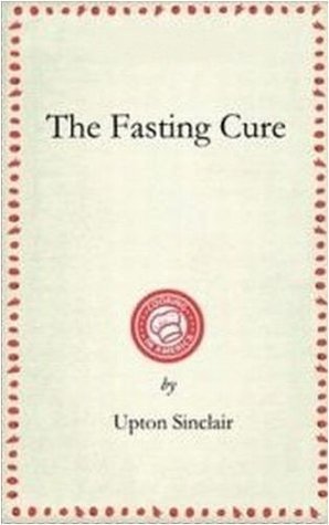 The Fasting Cure by Upton Sinclair | Goodreads