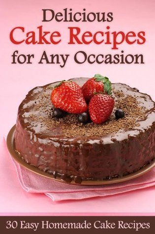 Delicious Cake Recipes for Any Occasion - 30 Easy Homemade Cake Recipes book cover