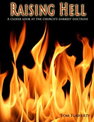 Raising Hell: A Closer Look at the Church's Darkest Doctrine by Tom