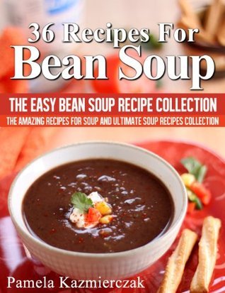 36 Recipes For Bean Soup – The Easy Bean Soup Recipe Collection by