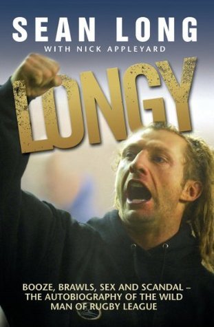 Longy - Booze, Brawls, Sex and Scandal: The Autobiography of the Wild Man of Rugby League