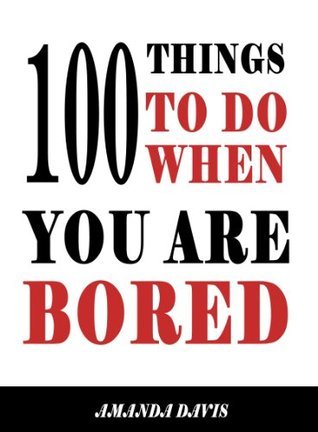 100 Things To Do When You Are Bored