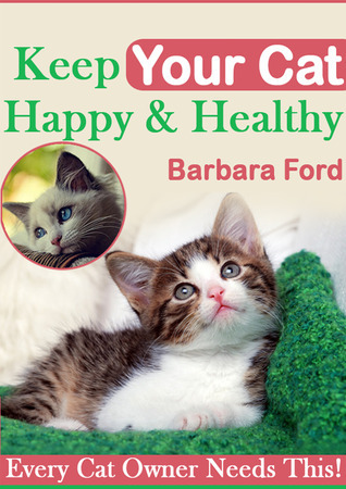 Keep Your Cat Happy And Healthy by Barbara Ford Goodreads