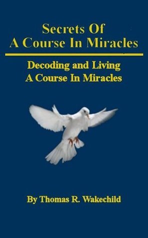 Decoding and Living A Course In Miracles: A 12 Session Workbook: Student and Teachers’ Manual to Learn, Understand and Apply ACIM’s Principles to Transform ... Life