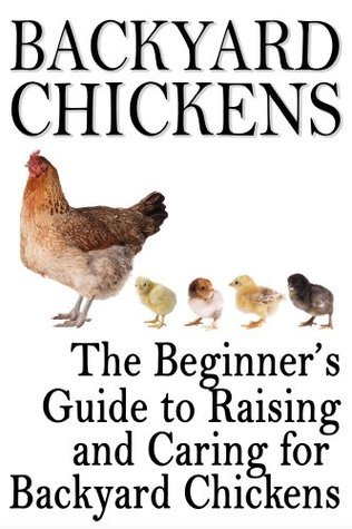 Backyard Chickens: The Beginner's Guide to Raising and Caring for ...