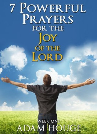 7 Powerful Prayers for The Joy of The Lord by Adam Houge | Goodreads