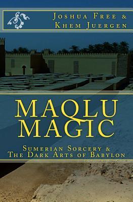 Maqlu Magic: Sumerian Sorcery & The Dark Arts of Babylon by Joshua Free ...