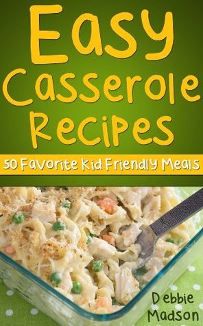 Easy Casserole Recipes: 50 Favorite Kids Meal Ideas