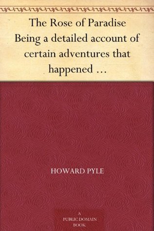 The Rose of Paradise Being a detailed account of certain adventures that happened to captain John Mackra, in connection with the famous pirate, Edward ... and now for the first time published book cover
