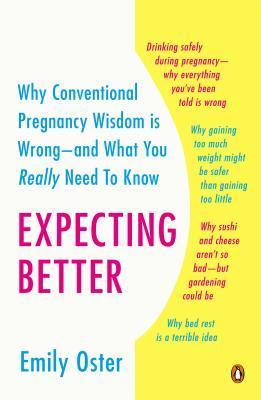 Expecting Better: Why the Conventional Pregnancy Wisdom is Wrong - and What You Really Need to Know