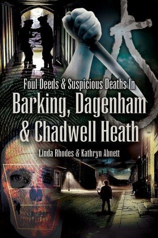 Foul Deeds & Suspicious Deaths in Barking, Dagenham & Chadwell Heath