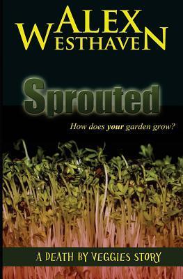 Sprouted (Death by Veggies) by Alex Westhaven Goodreads