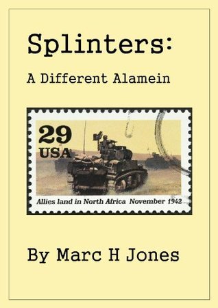 Splinters: A Different Alamein by Marc H. Jones | Goodreads