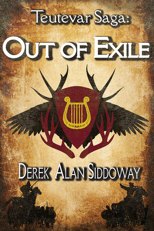 Out of Exile (Teutevar Saga, #1) by Derek Alan Siddoway | Goodreads