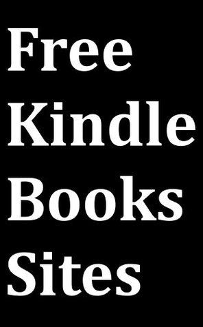 Free Kindle Books Sites: Kindle User Guide to Download Free eBooks for Kindle from the Top-3 Websites on the Internet