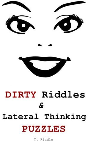 Dirty Riddles and Lateral Thinking Puzzles: Naughty Adult Brain Teasers ...