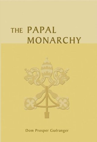 Papal Monarchy by Prosper Guéranger | Goodreads