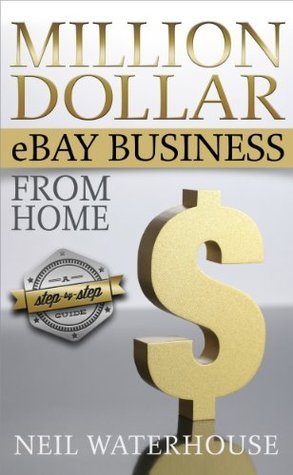 Million Dollar Ebay Business From Home - A Step By Step Guide: Million ...