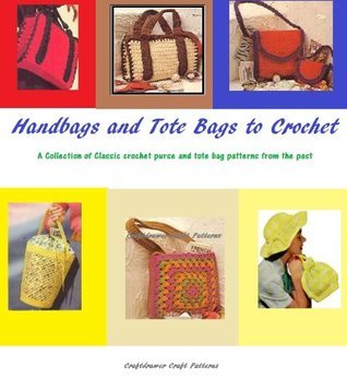 Handbags and Tote Bags to Crochet: A Collection of Classic Crochet Purse and Tote Bag patterns from the past