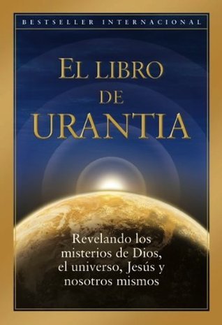El Libro de Urantia: Revelando los Misterios de Dios, el Universo, Jesús y Nosotros Mismos