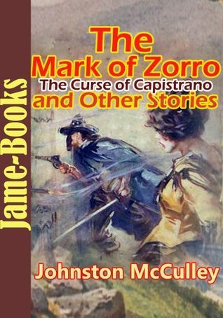 The Curse of Capistrano (The Mark of Zorro), and Other Stories : 5 Stories of Johnston McCulley