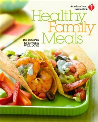 American Heart Association Healthy Family Meals: 150 Recipes Everyone Will Love: A Cookbook